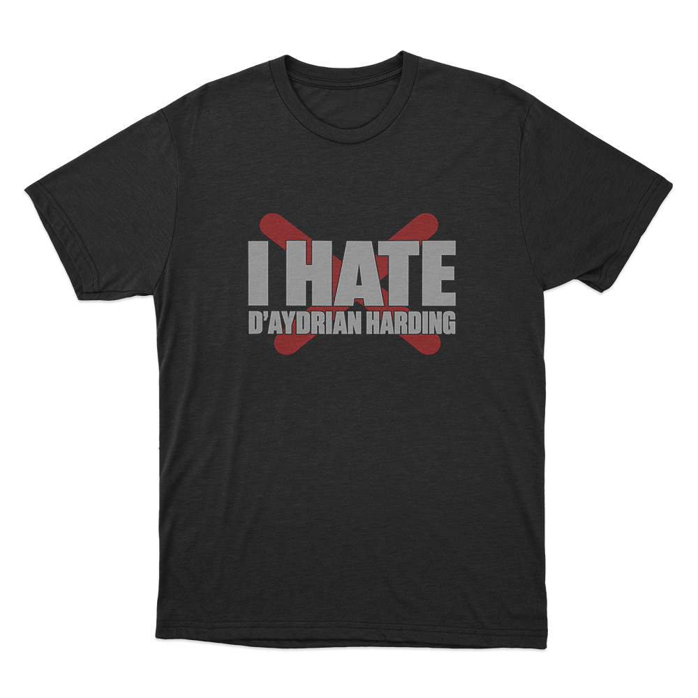 I Hate D'aydrian Harding Unisex T Shirt Black I Hate Daydrian Harding Unisex T Shirt Black