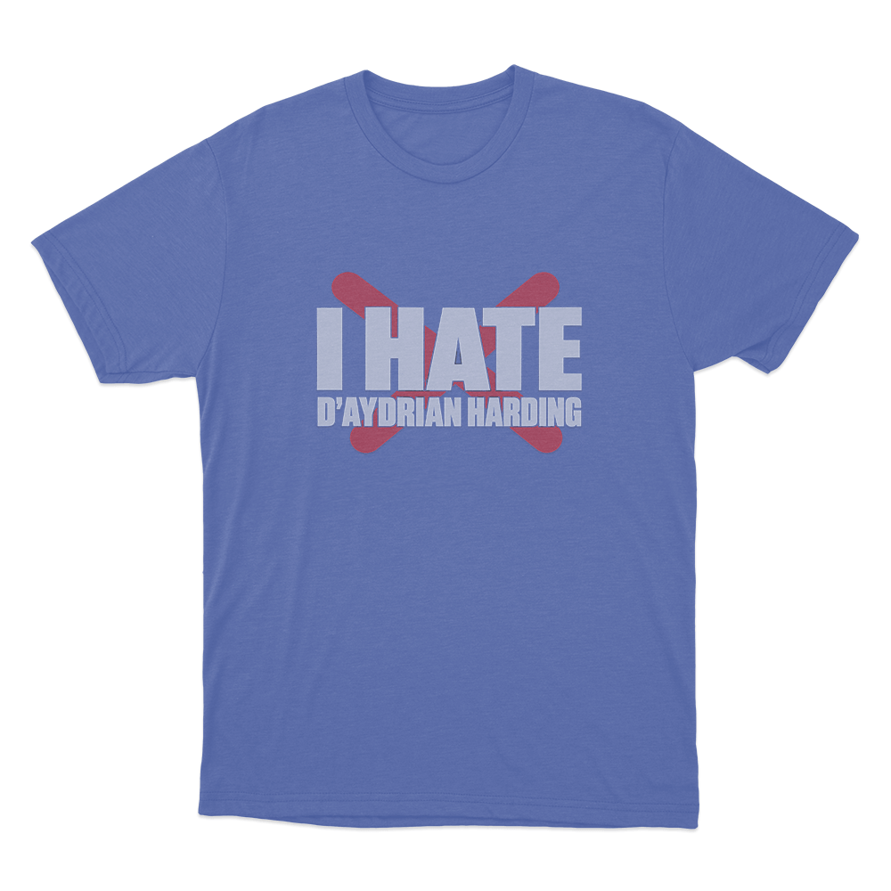 I Hate D'aydrian Harding Unisex T Shirt Blue I Hate Daydrian Harding Unisex T Shirt Blue